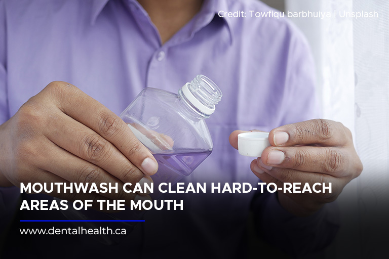 Mouthwash can clean hard-to-reach areas of the mouth