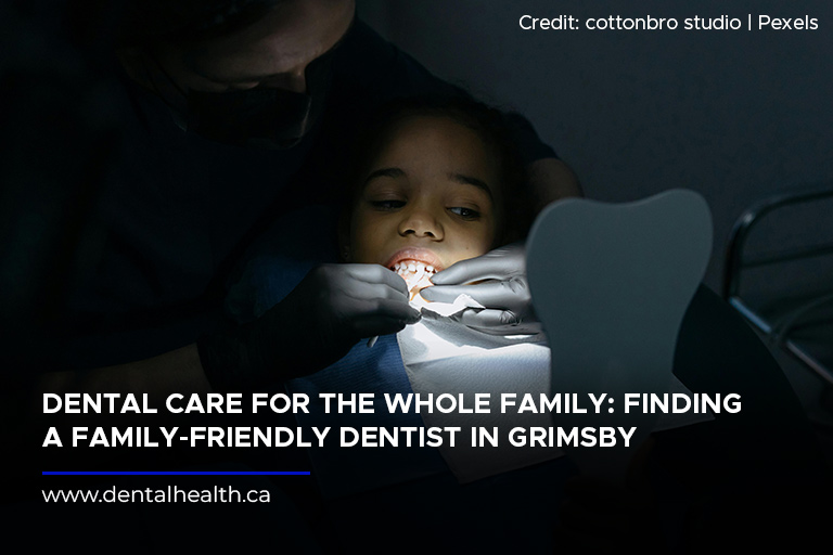 Dental Care for the Whole Family: Finding a Family-Friendly Dentist in Grimsby