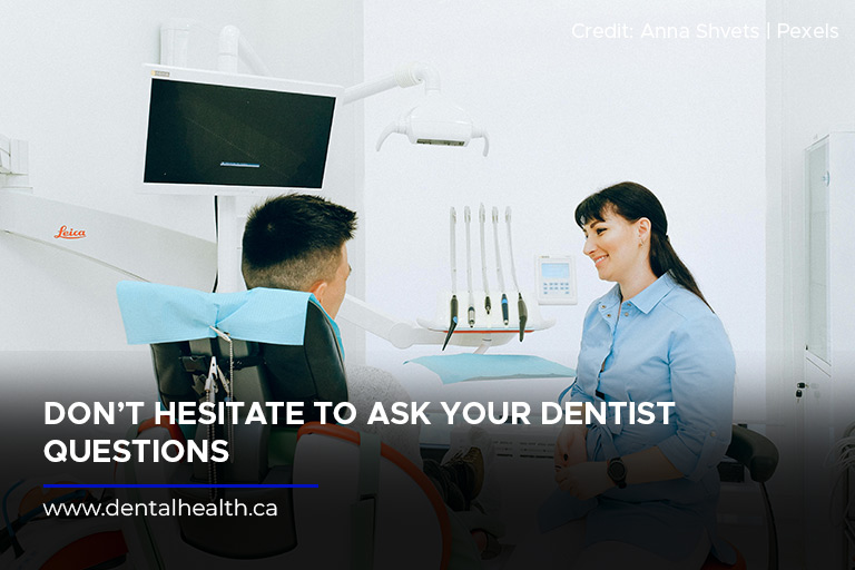 Don’t hesitate to ask your dentist questions