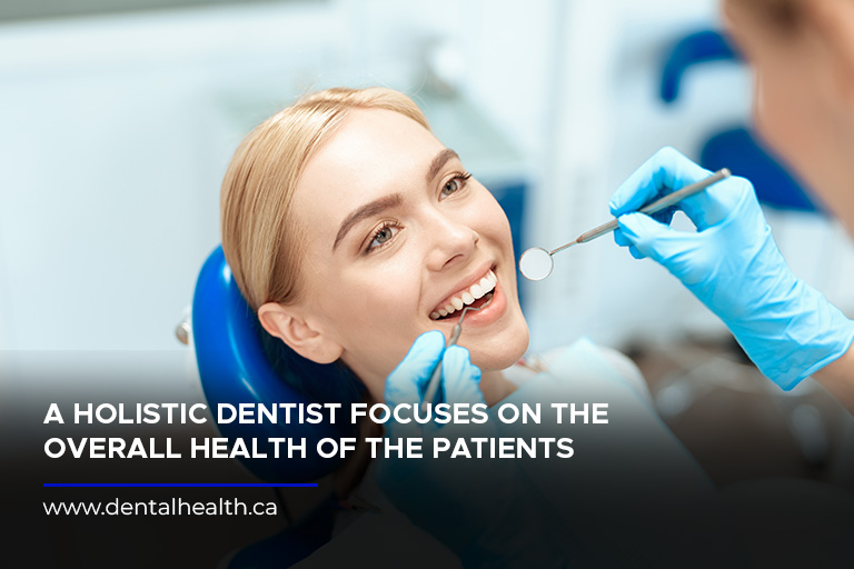 A holistic dentist focuses on the overall health of the patients