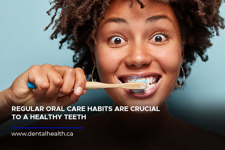 Regular oral care habits are crucial to a healthy teeth