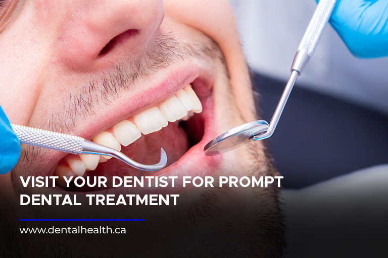 Visit your dentist for prompt dental treatment