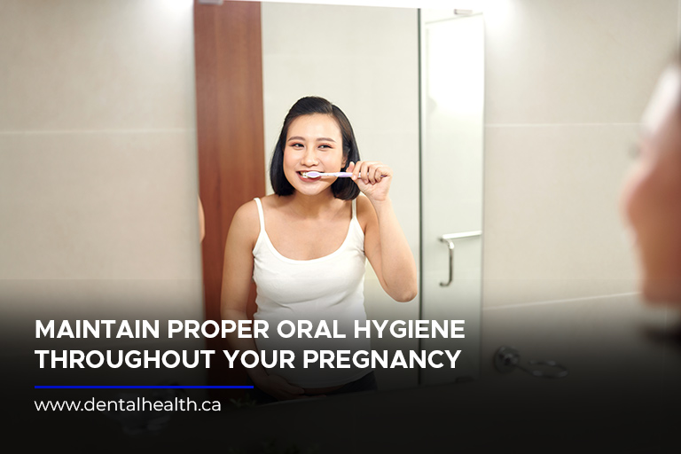 Maintain proper oral hygiene throughout your pregnancy