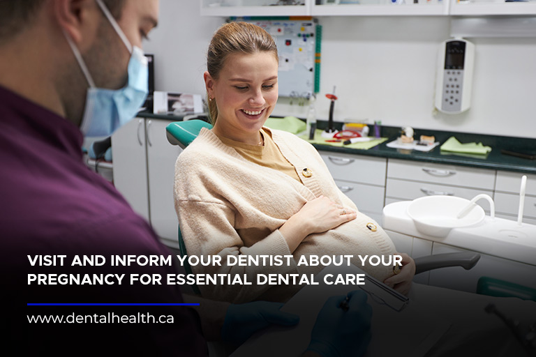 Visit and inform your dentist about your pregnancy for essential dental care